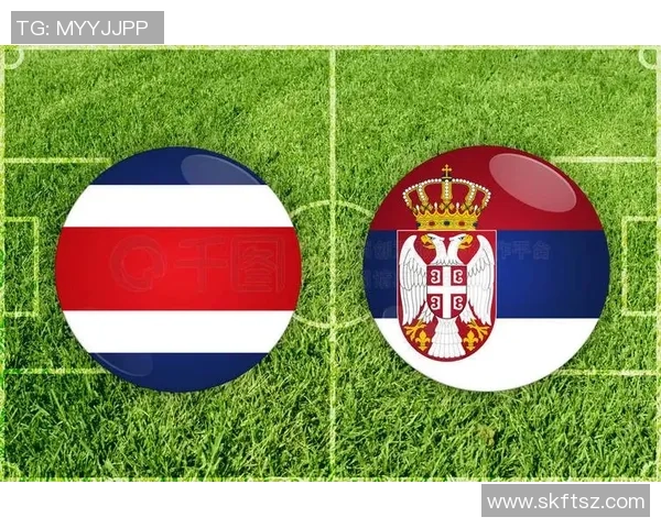 哥斯达黎加与塞尔维亚比赛分析及让盘策略探讨 哥斯达黎加与塞尔维亚比赛分析及让盘策略探讨